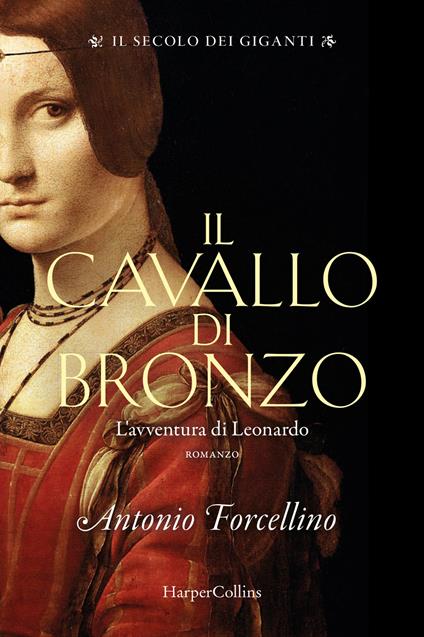 Il cavallo di bronzo. L'avventura di Leonardo. Il secolo dei giganti. Vol. 1 - Antonio Forcellino - copertina