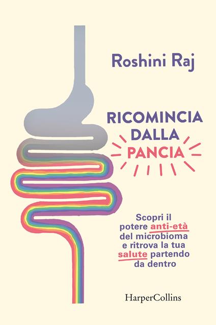 Ricomincia dalla pancia. Scopri il potere anti-età del microbioma e ritrova la tua salute partendo da dentro - Roshini Raj - copertina