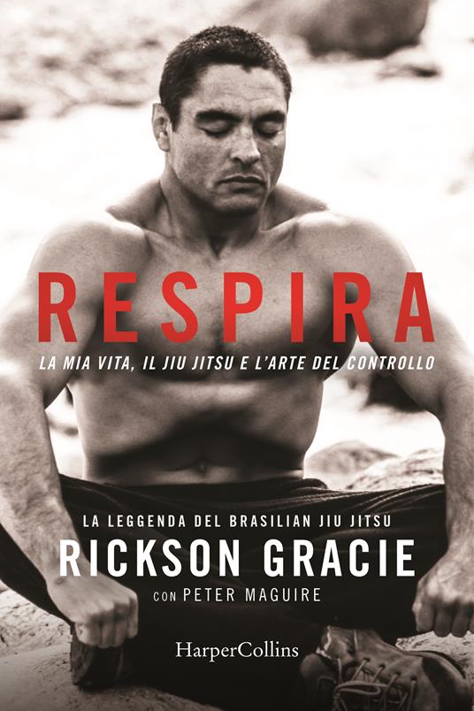 Respira. La mia vita, il jiu-jitsu e l’arte del controllo - Rickson ...