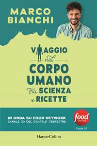 Libro Viaggio nel corpo umano tra scienza e ricette Marco Bianchi