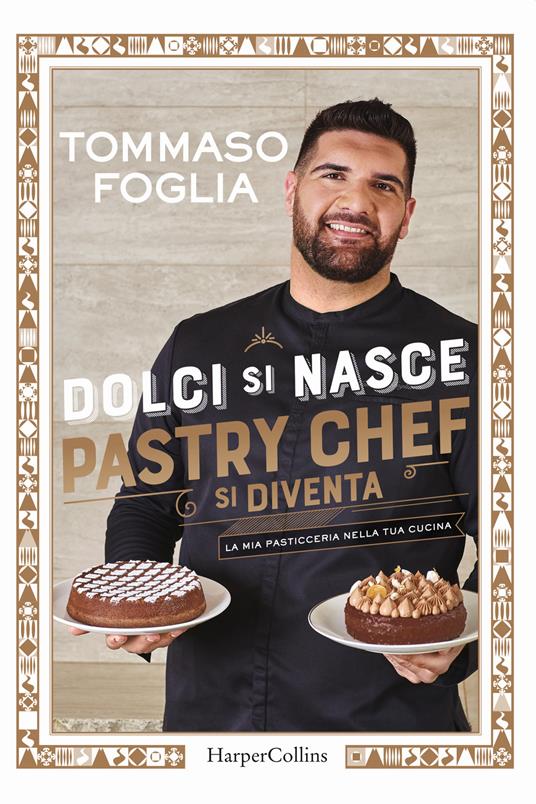 Dolci si nasce, pastry chef si diventa. La mia pasticceria nella tua cucina. Ediz. a colori - Tommaso Foglia - copertina