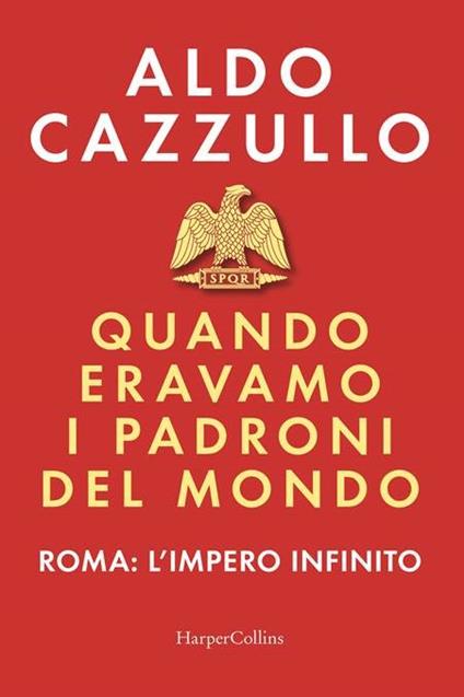 Quando eravamo i padroni del mondo. Roma: l'impero infinito - Aldo Cazzullo - copertina