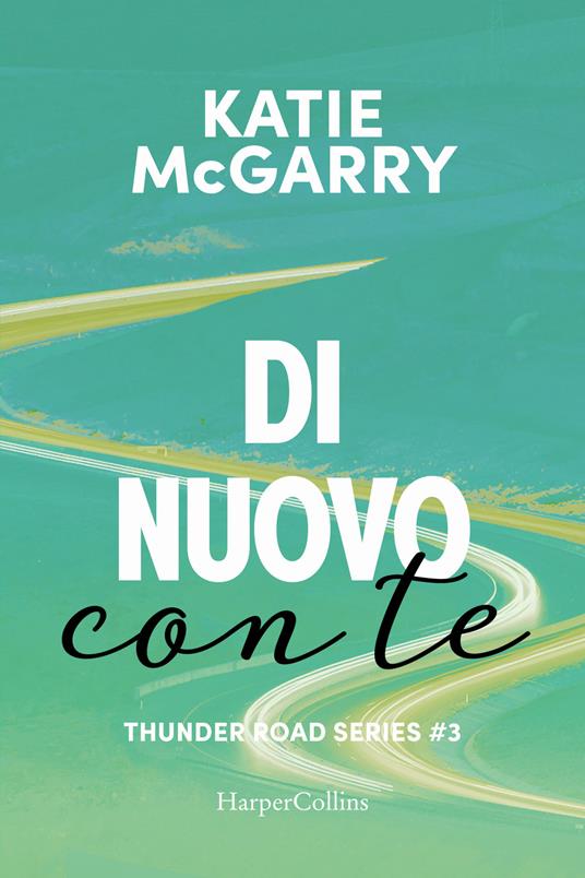 Di nuovo con te. Thunder road series. Vol. 3 - Katie McGarry - copertina