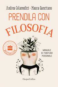 Libro Prendila con filosofia. Manuale di fioritura personale Maura Gancitano Andrea Colamedici