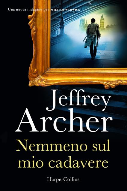 Nemmeno sul mio cadavere. Una nuova indagine per William Warwick - Jeffrey Archer - copertina