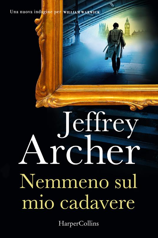 Nemmeno sul mio cadavere. Una nuova indagine per William Warwick - Jeffrey Archer - copertina