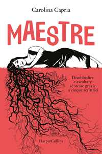 Libro Maestre. Disobbedire e ascoltare se stesse grazie a cinque scrittrici Carolina Capria