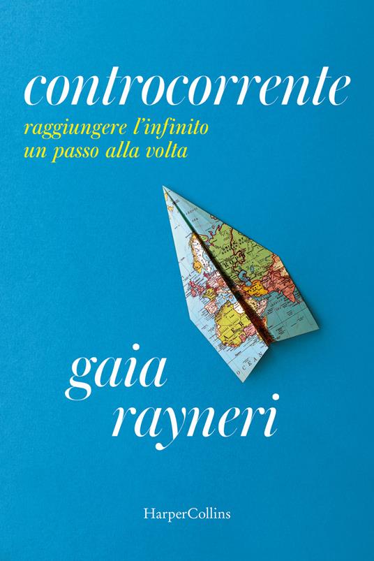 Controcorrente. Raggiungere l'infinito un passo alla volta - Gaia Rayneri - copertina