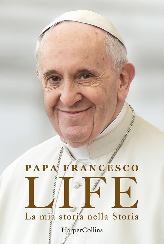 Life. La mia storia nella Storia. L'autobiografia di Papa Francesco - Francesco (Jorge Mario Bergoglio),Fabio Marchese Ragona - copertina