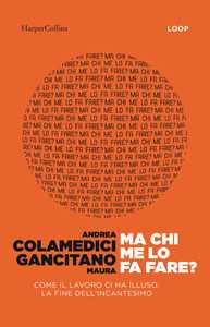 Libro Ma chi me lo fa fare? Come il lavoro ci ha illuso: la fine dell'incantesimo Andrea Colamedici Maura Gancitano