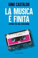 Libro La musica è finita. Appunti per una rivoluzione Gino Castaldo