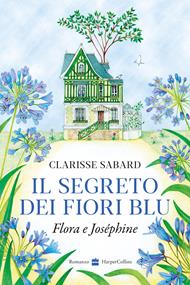 Il segreto dei fiori blu. Flora & Joséphine