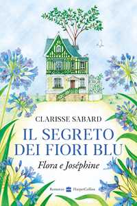 Libro Il segreto dei fiori blu. Flora & Joséphine Clarisse Sabard