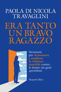 Libro Era tanto un bravo ragazzo. Strumenti per riconoscere e sradicare la violenza maschile contro le donne nei gesti quotidiani Paola Di Nicola