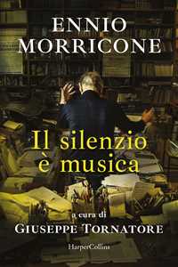 Libro Il silenzio è musica Ennio Morricone