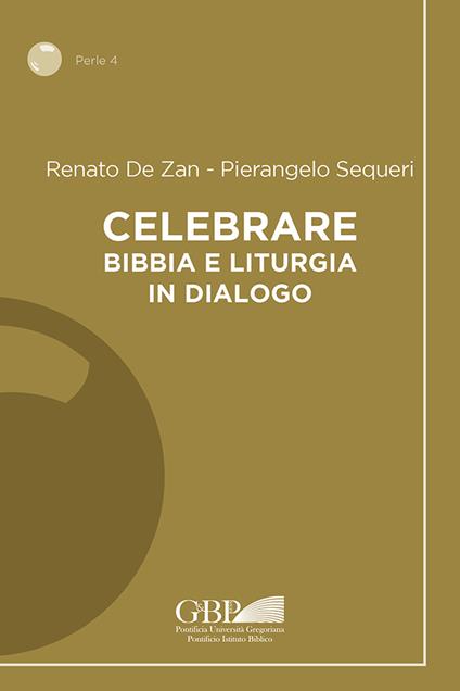 Celebrare. Bibbia e liturgia in dialogo - Renato De Zan,Pierangelo Sequeri - copertina