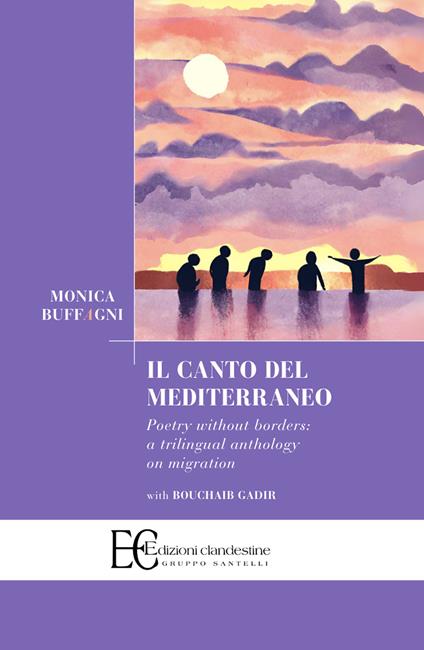 Il canto del Mediterraneo. Poetry without borders: a trilingual anthology on migration. Ediz. multilingue - Monica Buffagni,Bouchaib Gadir - copertina