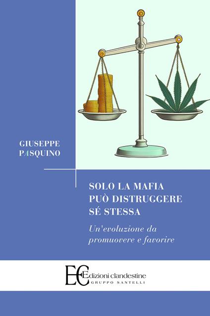 Solo la mafia può distruggere sé stessa. Un'evoluzione da promuovere e favorire - Giuseppe Pasquino - copertina