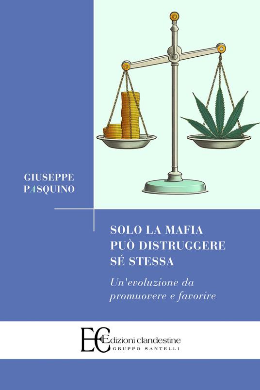 Solo la mafia può distruggere sé stessa. Un'evoluzione da promuovere e favorire - Giuseppe Pasquino - copertina
