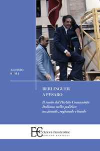 Berlinguer a Pesaro. Il ruolo del Partito Comunista nella politica nazionale, regionale e locale