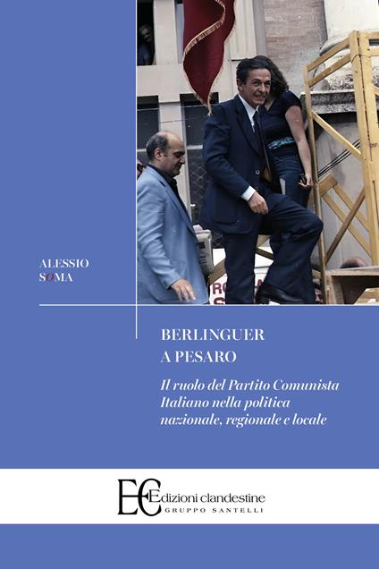 Berlinguer a Pesaro. Il ruolo del Partito Comunista nella politica nazionale, regionale e locale - Alessio Soma - copertina