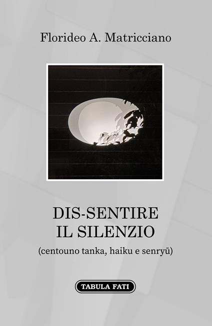 Dis-sentire il silenzio. (Centouno tanka, haiku e senryu) - Florideo A. Matricciano - copertina