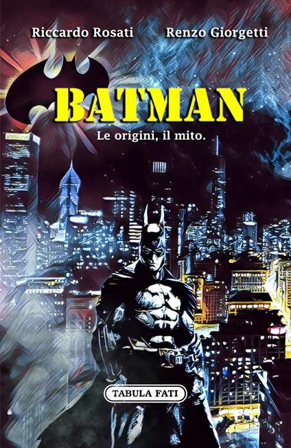 Batman. Le origini, il mito - Riccardo Rosati,Renzo Giorgetti - copertina