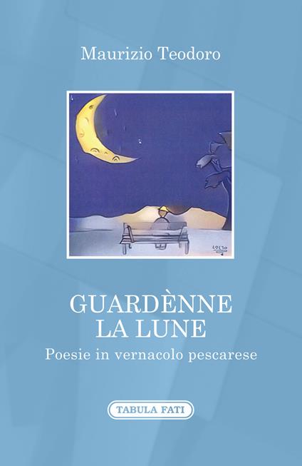Guardènne la lune. Poesie in vernacolo pescarese - Maurizio Teodoro - copertina