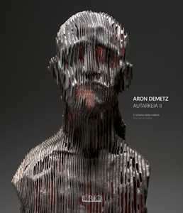 Aron Demetz. Autarkeia II. Il richiamo della materia-The call of matter. Catalogo della mostra (Catanzaro, 15 gennaio-31 marzo 2022). Ediz. bilingue