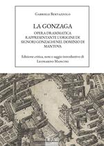 La Gonzaga. Opera drammatica rappresentante l'origine de Signori Gonzaghi nel dominio di Mantova