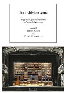 Fra archivio e scena. Saggi sullo spettacolo italiano del secondo Novecento