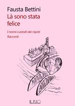 Là sono stata felice. I nonni custodi dei nipoti. Racconti