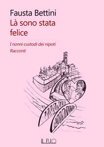 Là sono stata felice. I nonni custodi dei nipoti. Racconti