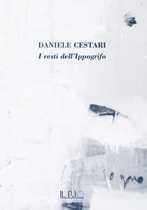 Daniele Cestari. I resti dell'ippogrifo