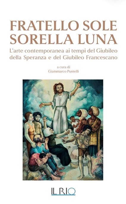 Fratello Sole Sorella Luna. L’arte contemporanea ai tempi del Giubileo della Speranza e del Giubileo Francescano - copertina