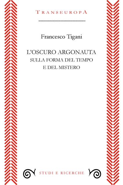 L'oscuro argonauta. Sulla forma del tempo e del mistero - Francesco Tigani - copertina