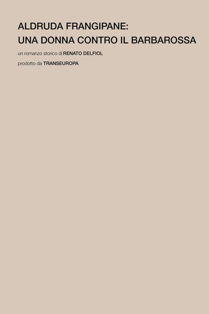 Aldruda Frangipane. Una donna contro il barbarossa - Renato Delfiol - copertina