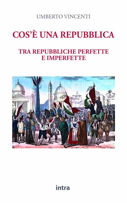 Cos'è una repubblica. Tra repubbliche perfette e imperfette - Umberto Vincenti - copertina