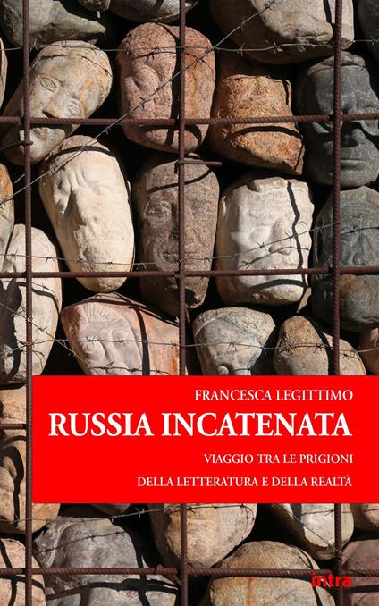 Russia incatenata. Viaggio tra le prigioni della letteratura e della realtà - Francesca Legittimo - copertina