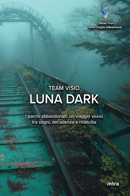 Luna dark. I parchi abbandonati: un viaggio visivo tra sogni, decadenza e rinascita - copertina