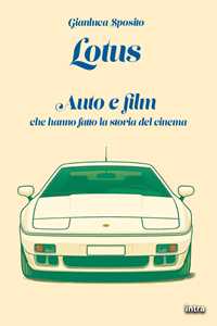 Libro Lotus. Auto e film che hanno fatto la storia del cinema Gianluca Sposito