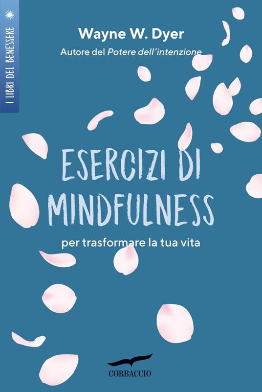 Esercizi di mindfulness. Per trasformare la tua vita - Wayne W. Dyer,Anna Talò - ebook