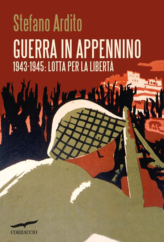 Guerra in Appennino. 1943-1945: lotta per la libertà - Stefano Ardito - copertina