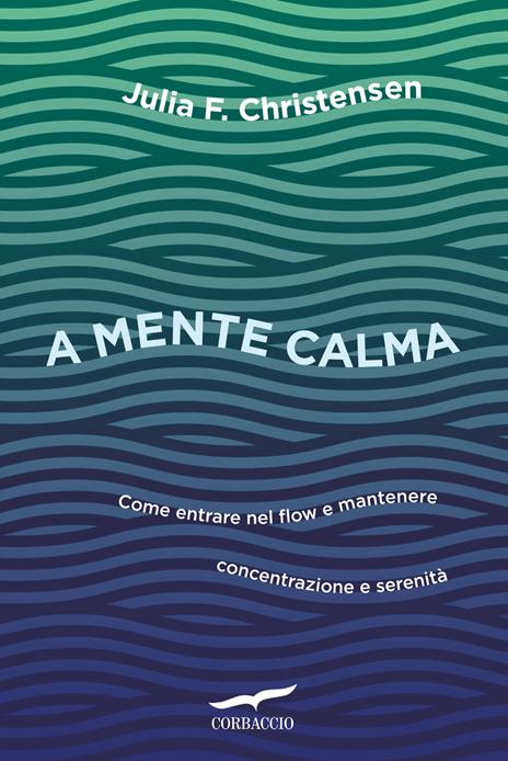 A mente calma. Come entrare nel flow e mantenere concentrazione e serenità - Julia Christensen - copertina