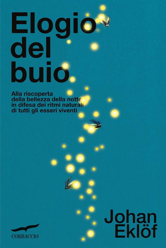 Elogio del buio. Alla riscoperta della bellezza della notte in difesa dei ritmi naturali di tutti gli esseri viventi - Johan Eklof,Francesca Pe' - ebook