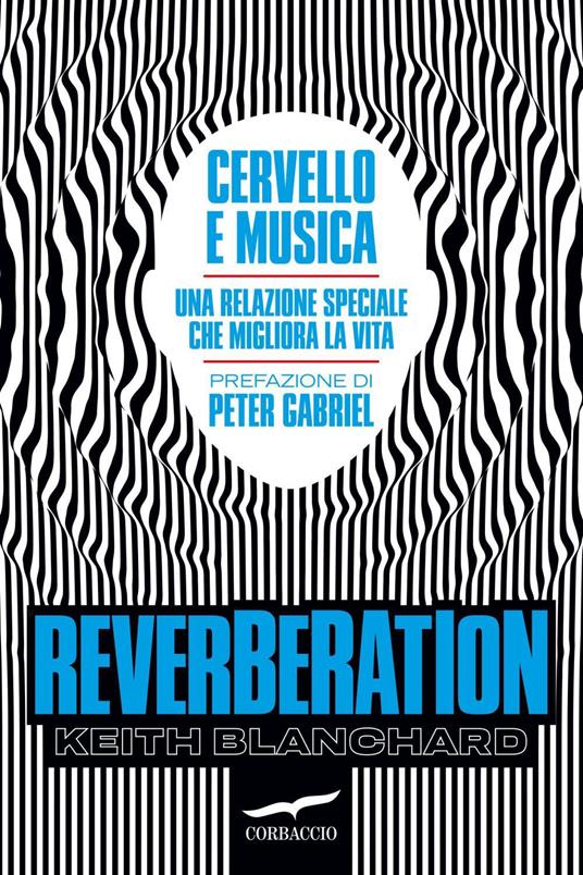 Reverberation. Cervello e musica: una relazione speciale che migliora la vita - Keith Blanchard,Francesco Zago - ebook