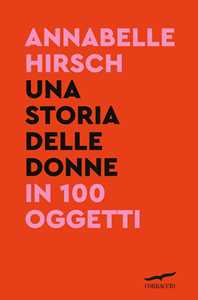 Libro Una storia delle donne in 100 oggetti Annabelle Hirsch