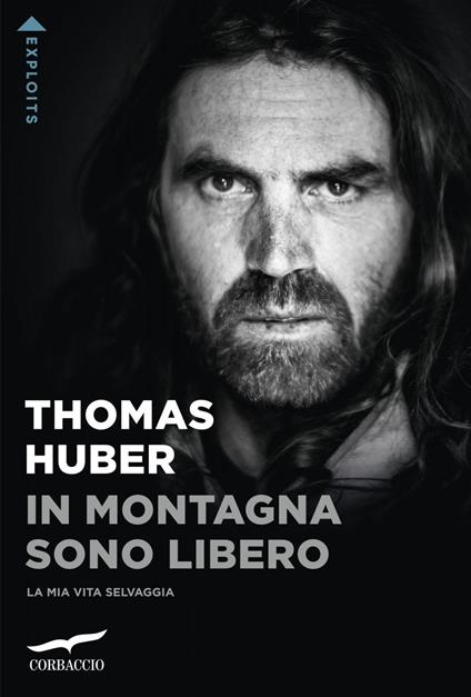 In montagna sono libero. La mia vita selvaggia - Thomas Huber,Clara Mazzi - ebook