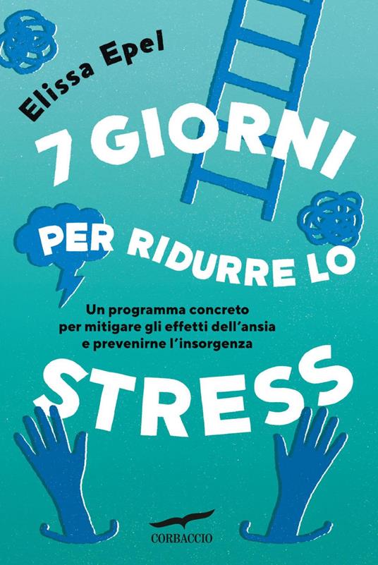 7 giorni per ridurre lo stress. Un programma concreto per mitigare gli effetti dell'ansia e prevenirne l'insorgenza - Elissa Epel,Anna Talò - ebook