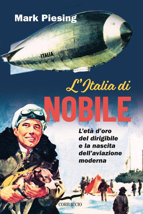 L'Italia di Nobile. L'età d'oro del dirigibile e la nascita dell'aviazione moderna - Mark Piesing - copertina